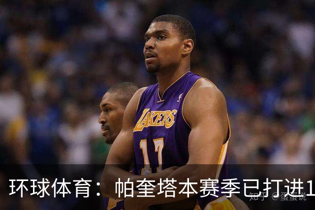 环球体育：帕奎塔本赛季已打进13球，创下自己俱乐部生涯纪录